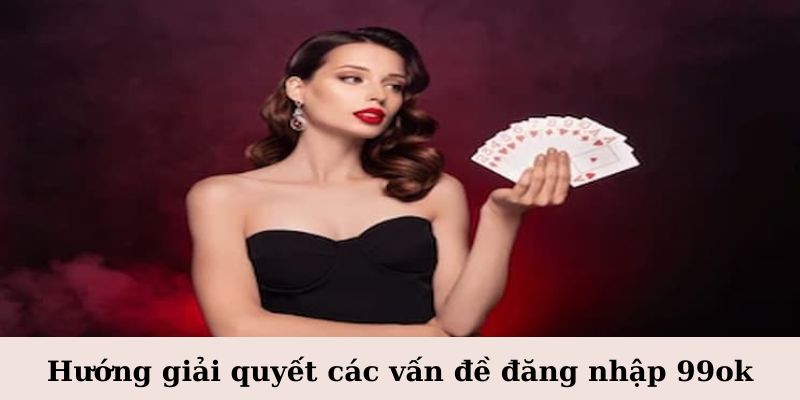 Hướng giải quyết đơn giản cho các vấn đề đăng nhập 99ok