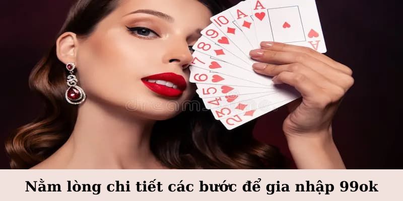 Nằm lòng chi tiết các bước để gia nhập 99ok