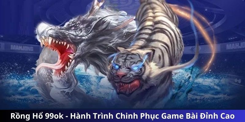 Sảnh cược Rồng Hổ casino 99ok